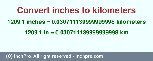 Result converting 1209.1 inches to km = 0.030711139999999998 kilometers