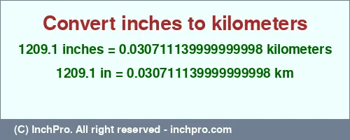 Result converting 1209.1 inches to km = 0.030711139999999998 kilometers