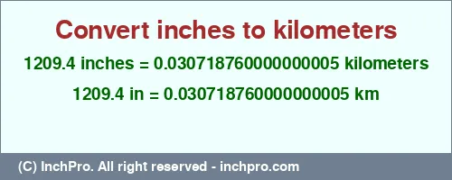 1209.4 inches to km is equal to 0.030718760000000005 (km) Result converting 1209.4 inches to km = 0.030718760000000005 kilometers