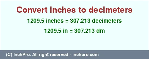 1209.5 inches to dm is equal to 307.213 (dm) Result converting 1209.5 inches to dm = 307.213 decimeters