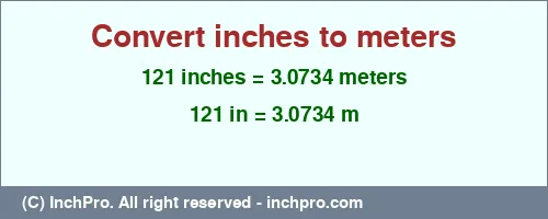 121 inches to m is equal to 3.0734 (m) Result converting 121 inches to m = 3.0734 meters