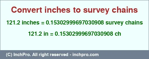 121.2 inches to ch is equal to 0.15302999697030908 (ch) Result converting 121.2 inches to ch = 0.15302999697030908 survey chains