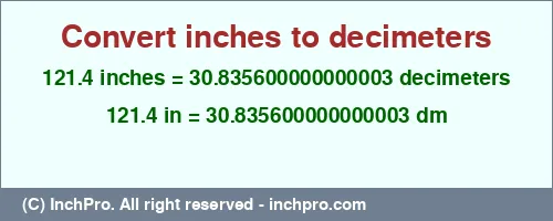 121.4 inches to dm is equal to 30.835600000000003 (dm) Result converting 121.4 inches to dm = 30.835600000000003 decimeters