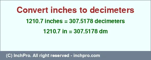 1210.7 inches to dm is equal to 307.5178 (dm) Result converting 1210.7 inches to dm = 307.5178 decimeters