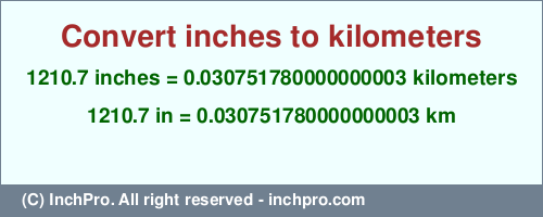 Result converting 1210.7 inches to km = 0.030751780000000003 kilometers