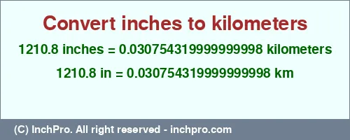 1210.8 inches to km is equal to 0.030754319999999998 (km) Result converting 1210.8 inches to km = 0.030754319999999998 kilometers