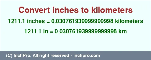 Result converting 1211.1 inches to km = 0.030761939999999998 kilometers