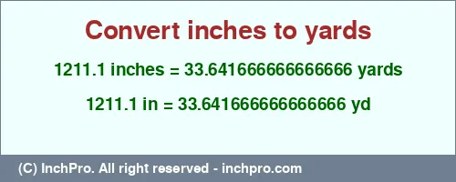 Result converting 1211.1 inches to yd = 33.641666666666666 yards