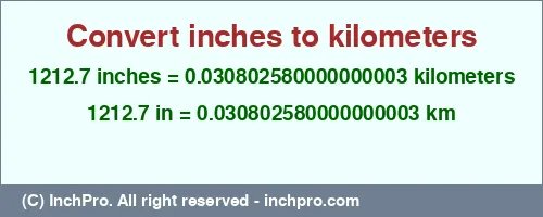 1212.7 inches to km is equal to 0.030802580000000003 (km) Result converting 1212.7 inches to km = 0.030802580000000003 kilometers