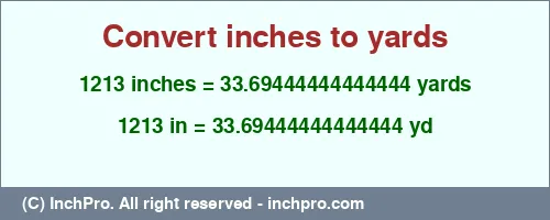 1213 inches to yd is equal to 33.69444444444444 (yd) Result converting 1213 inches to yd = 33.69444444444444 yards