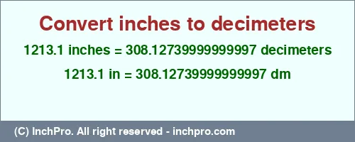 1213.1 inches to dm is equal to 308.12739999999997 (dm) Result converting 1213.1 inches to dm = 308.12739999999997 decimeters