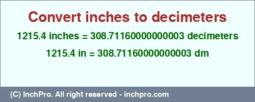 1215.4 inches to dm is equal to 308.71160000000003 (dm) Result converting 1215.4 inches to dm = 308.71160000000003 decimeters