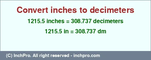 1215.5 inches to dm is equal to 308.737 (dm) Result converting 1215.5 inches to dm = 308.737 decimeters