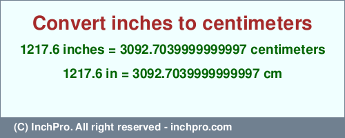 Result converting 1217.6 inches to cm = 3092.7039999999997 centimeters