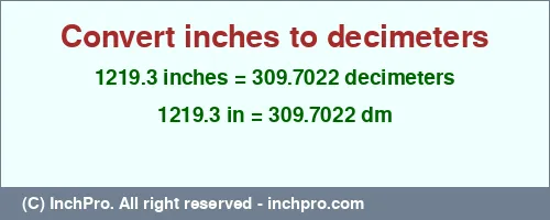 1219.3 inches to dm is equal to 309.7022 (dm) Result converting 1219.3 inches to dm = 309.7022 decimeters