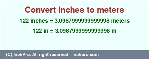 122 inches to m is equal to 3.0987999999999998 (m) Result converting 122 inches to m = 3.0987999999999998 meters
