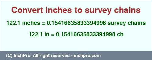 122.1 inches to ch is equal to 0.15416635833394998 (ch) Result converting 122.1 inches to ch = 0.15416635833394998 survey chains