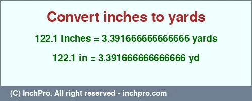 122.1 inches to yd is equal to 3.391666666666666 (yd) Result converting 122.1 inches to yd = 3.391666666666666 yards