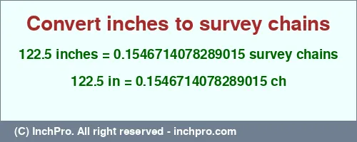 122.5 inches to ch is equal to 0.1546714078289015 (ch) Result converting 122.5 inches to ch = 0.1546714078289015 survey chains