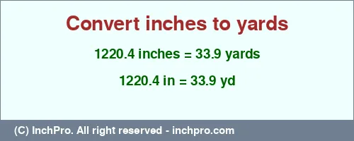 1220.4 inches to yd is equal to 33.9 (yd) Result converting 1220.4 inches to yd = 33.9 yards
