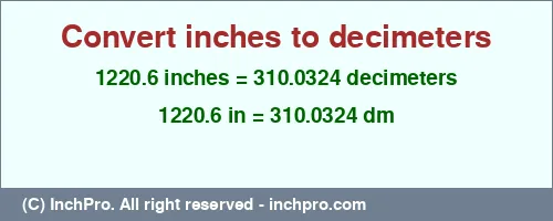 1220.6 inches to dm is equal to 310.0324 (dm) Result converting 1220.6 inches to dm = 310.0324 decimeters