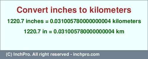 Result converting 1220.7 inches to km = 0.031005780000000004 kilometers