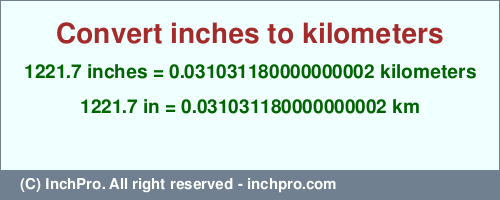 Result converting 1221.7 inches to km = 0.031031180000000002 kilometers