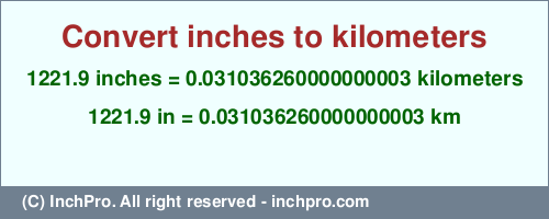 Result converting 1221.9 inches to km = 0.031036260000000003 kilometers
