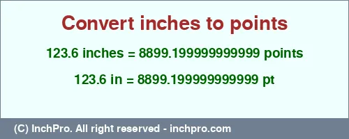 123.6 inches to pt is equal to 8899.199999999999 (pt) Result converting 123.6 inches to pt = 8899.199999999999 points