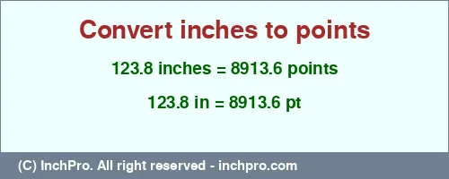 123.8 inches to pt is equal to 8913.6 (pt) Result converting 123.8 inches to pt = 8913.6 points