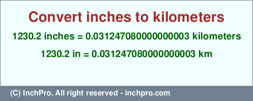 Result converting 1230.2 inches to km = 0.031247080000000003 kilometers