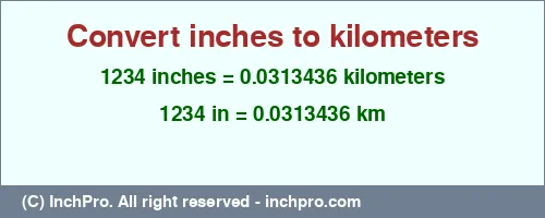 1234 inches to km is equal to 0.0313436 (km) Result converting 1234 inches to km = 0.0313436 kilometers