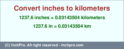 Result converting 1237.6 inches to km = 0.03143504 kilometers