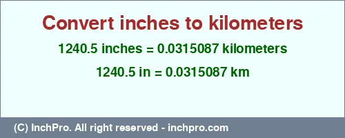 Result converting 1240.5 inches to km = 0.0315087 kilometers