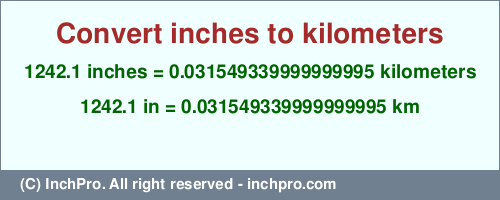Result converting 1242.1 inches to km = 0.031549339999999995 kilometers