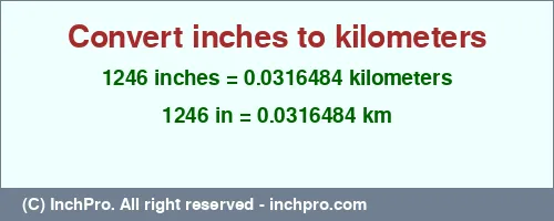 1246 inches to km is equal to 0.0316484 (km) Result converting 1246 inches to km = 0.0316484 kilometers