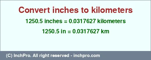 1250.5 inches to km is equal to 0.0317627 (km) Result converting 1250.5 inches to km = 0.0317627 kilometers