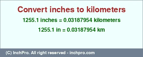Result converting 1255.1 inches to km = 0.03187954 kilometers