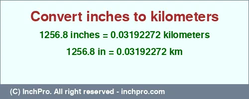 Result converting 1256.8 inches to km = 0.03192272 kilometers
