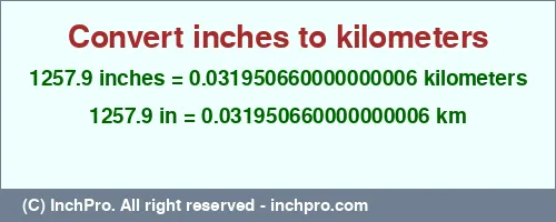 1257.9 inches to km is equal to 0.031950660000000006 (km) Result converting 1257.9 inches to km = 0.031950660000000006 kilometers