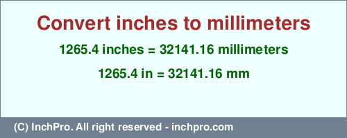 Result converting 1265.4 inches to mm = 32141.16 millimeters