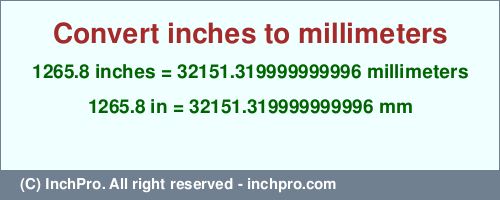 Result converting 1265.8 inches to mm = 32151.319999999996 millimeters