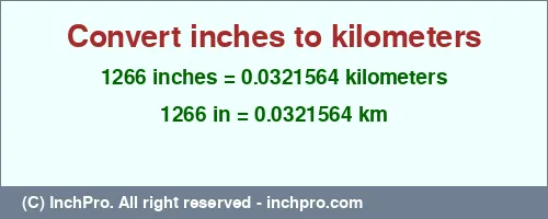 1266 inches to km is equal to 0.0321564 (km) Result converting 1266 inches to km = 0.0321564 kilometers