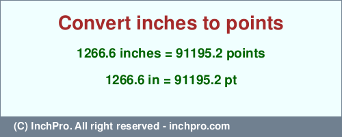1266.6 inches to pt is equal to 91195.2 (pt) Result converting 1266.6 inches to pt = 91195.2 points