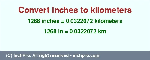 Result converting 1268 inches to km = 0.0322072 kilometers
