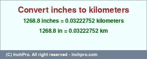 Result converting 1268.8 inches to km = 0.03222752 kilometers