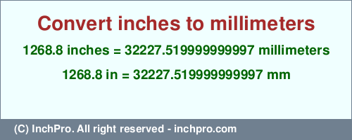 Result converting 1268.8 inches to mm = 32227.519999999997 millimeters