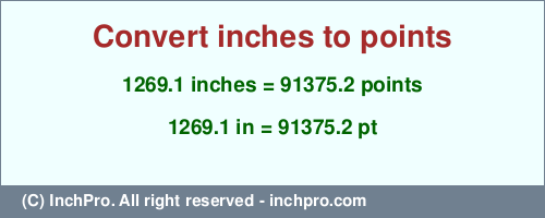 1269.1 inches to pt is equal to 91375.2 (pt) Result converting 1269.1 inches to pt = 91375.2 points