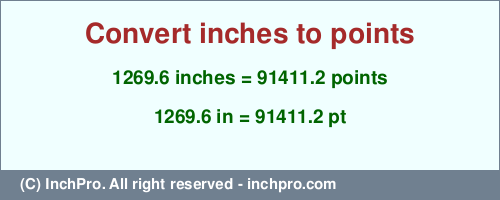 1269.6 inches to pt is equal to 91411.2 (pt) Result converting 1269.6 inches to pt = 91411.2 points