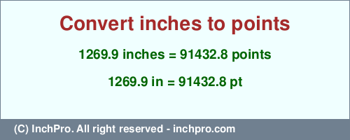 1269.9 inches to pt is equal to 91432.8 (pt) Result converting 1269.9 inches to pt = 91432.8 points